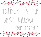 "Fatigue is the best pillow" quote by Benjamin Franklin primitive country embroidery design, snugglepuppyapplique.com